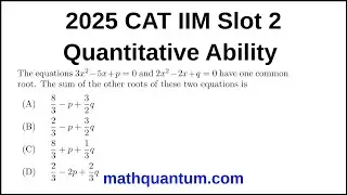Question 07 2025 CAT IIM Quantitative Ability Slot 2 The equations 3x&sup2; &minus; 5x + p = 0 and 2x&sup2; &minus; 2x + q