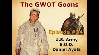 EP 34: The GWOT Goons - Daniel Ayala, is hurt locker real?