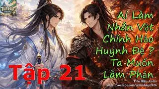 Tập 21 - Ai Làm Nhân Vật Chính Hảo Huynh Đệ ? Ta Muốn Làm Phản Phái - Truyện Dịch - FULL