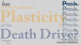 15.  Is there a political plasticity of the death drive? Praxis TV T7 C15