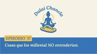 EP 17 - Cosas que los millennials no entenderían | Dalai Chancla Podcast