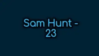 Sam Hunt - 23 (Lyrics)