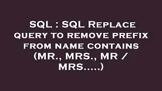 SQL : SQL Replace query to remove prefix from name contains (MR., MRS., MR / MRS.....)