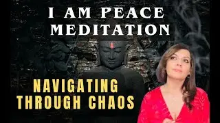 I Am Peace Meditation - Navigating Through Chaos