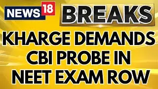 NEET 2024 Controversy | Congress President Kharge Demands CBI Probe In NEET Exam Row | News18