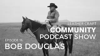 Leather Craft Community Podcast Show: Bob Douglass EPISODE 11 - SEASON 2