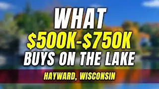 What Lakefront Property Can I afford in Hayward, WI - 2025 Series ($500k to $750k price range)