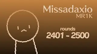 MR1K / Missadaxio - Rounds 2401 to 2500