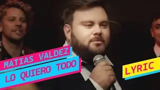 Mat&iacute;as Valdez - Lo Quiero Todo (Letra)