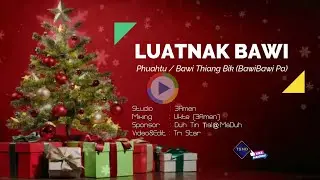 LUATNAK BAWI (Christmas hla thar 2020)