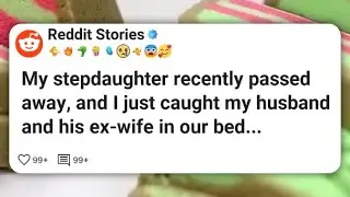 My stepdaughter recently passed away, and I just caught my husband and his ex-wife in our #reddit 