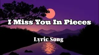I Miss You in Pieces ( Lyric Song ) You will crying - Top Sad Song