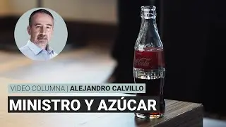 El ministro y las cucharadas de azúcar, por Alejandro Calvillo | Video columna