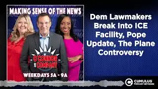 Dem Lawmakers Break Into ICE Facility, Pope Update, The Plane Controversy | O'Connor & Company