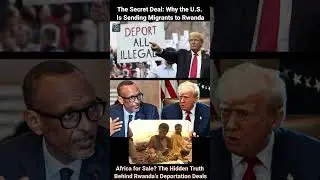 The Secret Deal: Why the U.S. Is Sending Migrants to Rwanda