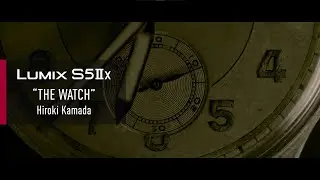 LUMIX S5IIX - THE WATCH by Hiroki Kamada