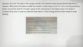 Question 23 of 25 The cells in the cardiac muscle of an animal's heart have branches that form a net