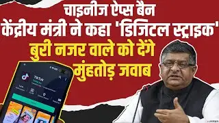 Chinese Apps Ban को केंद्रीय मंत्री ने बताया Digital Strike, Indians की सेफ्टी के लिए था जरुरी