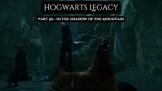 Hogwarts Legacy - No Commentary Playthrough: Part 50 - In The Shadow of the Mountain