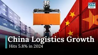 China's Logistics Sector Sees 5.8% Growth in 2024 | News Today | DRM News | AC15