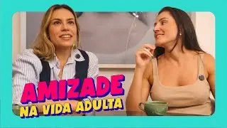 AMIZADE NA VIDA ADULTA | DESBOCADAS | Go Deb