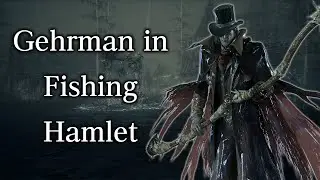 Gehrman appears in the Fishing Hamlet?