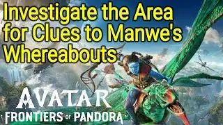Stories Old and New - Investigate Area for Clues to Manwe's Whereabouts Avatar Frontiers of Pandora