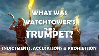 What Was Watchtower's Third Trumpet? Indictments, Accusations & Prohibition (Discussion 22 Part 8)