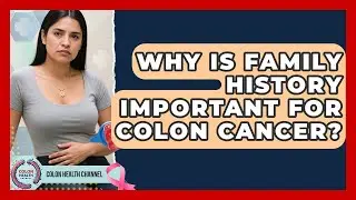 Why Is Family History Important For Colon Cancer? - Colon Health Channel