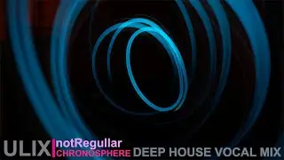 Best Deep House Vocal Music 2022| Beautiful Melodic Music | ULIX B2B notRegullar - CHRONOSPHERE
