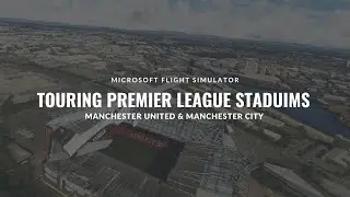 [MSFS] Touring Premier League Stadiums | Manchester Clubs