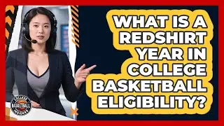 What Is A Redshirt Year In College Basketball Eligibility? - College Basketball Insiders