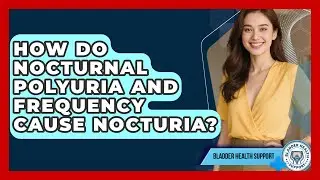 How Do Nocturnal Polyuria And Frequency Cause Nocturia? - Bladder Health Support