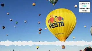 How to Experience the Albuquerque Balloon Fiesta - Experiences You Should Have Podcast