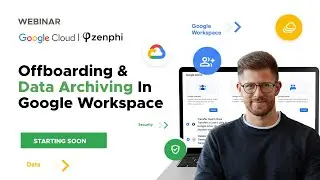 Offboarding & Data Archiving In Google Workspace | Zenphi Webinar