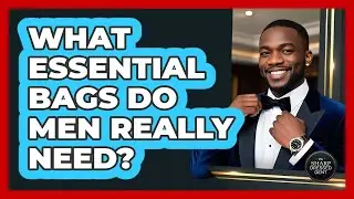 What Essential Bags Do Men Really Need?