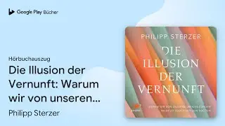&bdquo;Die Illusion der Vernunft: Warum wir von&hellip;&ldquo; von Philipp Sterzer&nbsp;&middot; H&ouml;rbuchauszug