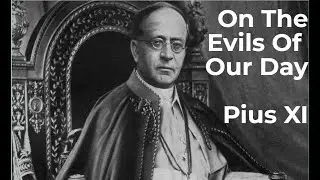 The Evils Of Our Day | Pius XI  (INGRAVESCENTIBUS MALIS 1937)
