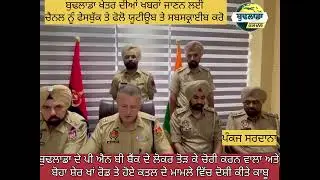 ਬੁਢਲਾਡਾ ਪੀ ਐਨ ਬੀ ਬੈਂਕ ਵਿੱਚੋਂ ਸੋਨਾ ਚੋਰੀ ਕਰਨ ਵਾਲੇ ਅਤੇ ਸ਼ੇਰਖਾਂ ਰੋਡ ਬੋਹਾ ਵਿਖੇ ਹੋਏ ਕਤਲ ਦੇ ਦੋਸ਼ੀ ਕੀਤੇ ਕਾਬੂ