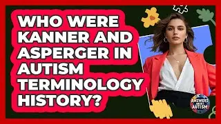 Who Were Kanner And Asperger In Autism Terminology History? - Answers About Autism