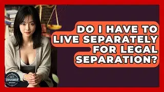 Do I Have To Live Separately For Legal Separation? - Get Divorce Answers