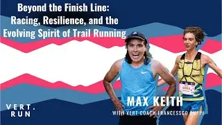 Max Keith | Beyond the Finish Line: Racing, Resilience, and the Evolving Spirit of Trail Running