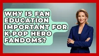 Why Is Fan Education Important for K-Pop Hero Fandoms? | K Pop Heroes News