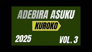 ADEBIRA ASUKU KUROKO 2025 VOL 3 - Ebira Song