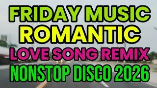 BEST FRIDAY MUSIC🔥ROMANTIC🔥LOVE SONG REMIX🔥NONSTOP DISCO🔥#roadtrip