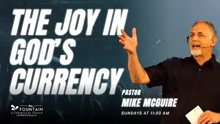 The Joy in God&rsquo;s Currency | Raising More Than Money Series | Pastor Mike McGuire | The Fountain