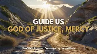 Guide Us, God of Justice, Mercy  | New Worship Hymn