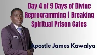 Day 4 &mdash; Divine Reprogramming: Breaking Spiritual Prison Gates | Apostle James Kawalya