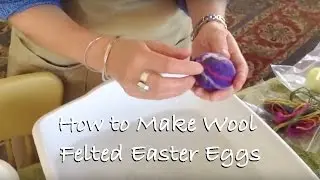 How to Make Wool Felted Easter Eggs