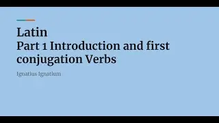 Latin Part 1 Introduction and first conjugation Verbs - Google Slides